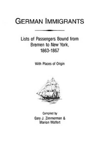 German Immigrants: Lists of Passengers Bound from Bremen to New York, 1863-1867, with Places of Origin - Zimmerman Gary, J., Marion Wolfert  und  Zimmerman