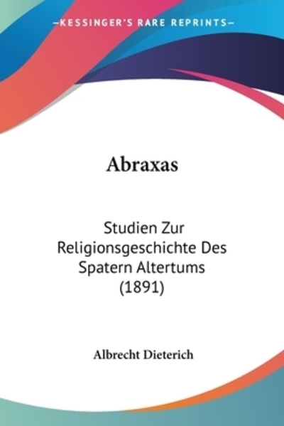 Abraxas: Studien Zur Religionsgeschichte Des Spatern Altertums (1891) - Dieterich, Albrecht