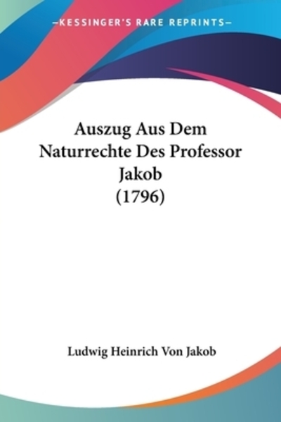 Auszug Aus Dem Naturrechte Des Professor Jakob (1796) - Jakob Ludwig Heinrich, Von