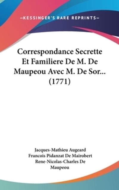 Correspondance Secrette Et Familiere de M. de Maupeou Avec M. de Sor... (1771) - Augeard, Jacques-Mathieu, De Mairobert Francois Pidanzat  und De Maupeou Rene-Nicolas-Charles