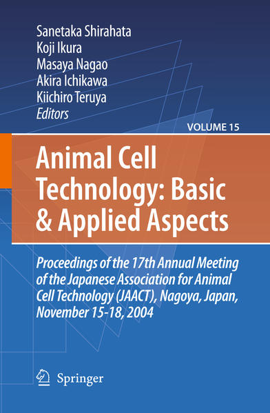 Animal Cell Technology: Basic & Applied Aspects Proceedings of the 19th Annual Meeting of the Japanese Association for Animal Cell Technology (JAACT), Kyoto, Japan, September 25-28, 2006 2009 - Shirahata, Sanetaka, Koji Ikura  und Masaya Nagao