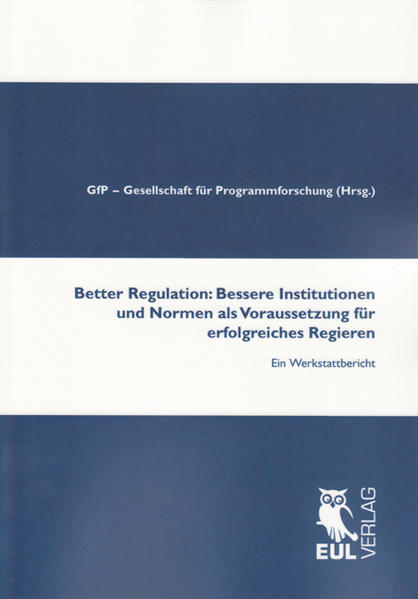 Better Regulation: Bessere Institutionen und Normen als Voraussetzung für erfolgreiches Regieren Ein Werkstattbericht - GfP - Gesellschaft für Programmforschung