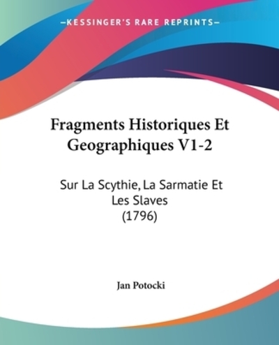 Fragments Historiques Et Geographiques V1-2: Sur La Scythie, La Sarmatie Et Les Slaves (1796) - Potocki Jan, Hrabia