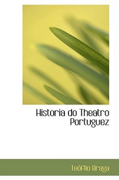 Historia Do Theatro Portuguez - Braga, Teofilo