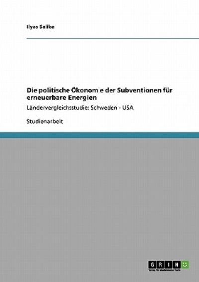 Die politische Ökonomie der Subventionen für erneuerbare Energien: Ländervergleichsstudie: Schweden - USA - Saliba, Ilyas