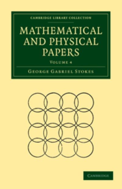 Mathematical and Physical Papers 5 Volume Paperback Set: Mathematical and Physical Papers: Volume 4 (Cambridge Library Collection - Mathematics) - Stokes George, Gabriel
