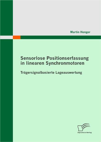 Sensorlose Positionserfassung in linearen Synchronmotoren Trägersignalbasierte Lageauswertung - Henger, Martin