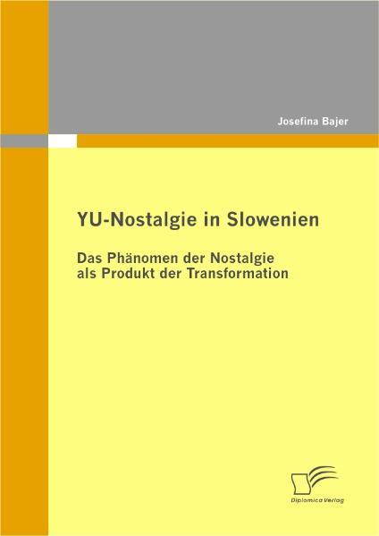 YU-Nostalgie in Slowenien: Das Phänomen der Nostalgie als Produkt der Transformation  1., Aufl. - Bajer, Josefina