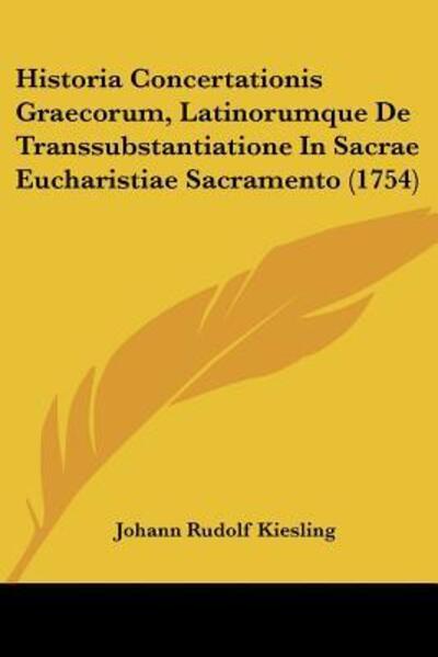 Historia Concertationis Graecorum, Latinorumque De Transsubstantiatione In Sacrae Eucharistiae Sacramento (1754) - Kiesling Johann, Rudolf