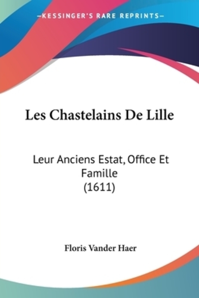 Les Chastelains De Lille: Leur Anciens Estat, Office Et Famille (1611) - Haer Floris, Vander