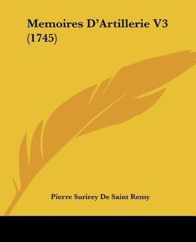 Memoires D`Artillerie V3 (1745) - Remy Pierre Surirey De, Saint