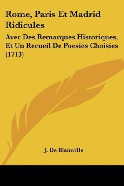 Rome, Paris Et Madrid Ridicules: Avec Des Remarques Historiques, Et Un Recueil De Poesies Choisies (1713) - Blainville J., De