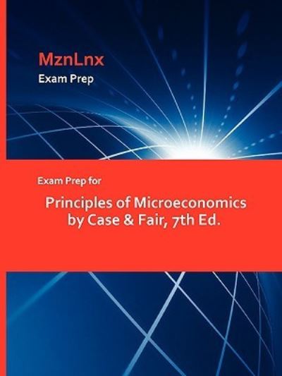 Exam Prep for Principles of Microeconomics by Case & Fair, 7th Ed. - Mznlnx und Fair Case &. Fair &.