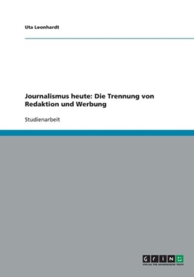 Journalismus heute: Die Trennung von Redaktion und Werbung - Leonhardt, Uta