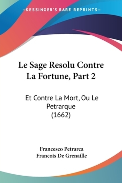 Le Sage Resolu Contre La Fortune, Part 2: Et Contre La Mort, Ou Le Petrarque (1662) - Petrarca, Francesco und De Grenaille Francois