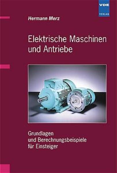 Elektrische Maschinen und Antriebe Grundlagen und Berechnungsbeispiele für Einsteiger - Merz, Hermann