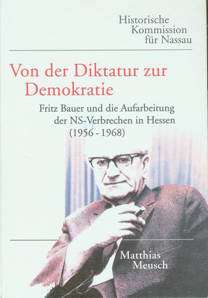 Von der Diktatur zur Demokratie Fritz Bauer und die Aufarbeitung der NS-Verbrechen in Hessen (1956-1968) - Meusch, Matthias