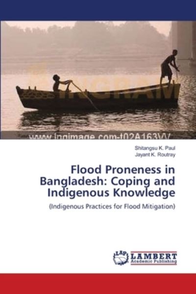 Flood Proneness in Bangladesh: Coping and Indigenous Knowledge: (Indigenous Practices for Flood Mitigation) - Paul Shitangsu, K.