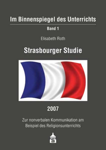 Strasbourger Studie 2007 Zur nonverbalen Kommunikation am Beispiel des Religionsunterrichts - Roth, Elisabeth