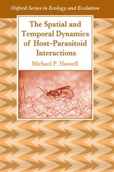 The Spatial and Temporal Dynamics of Host-Parasitoid Interactions (Oxford Series in Ecology and Evolution) - Hassell Michael, P.