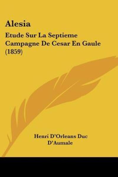 Alesia: Etude Sur La Septieme Campagne De Cesar En Gaule (1859) - D`Aumale Henri D`Orleans, Duc