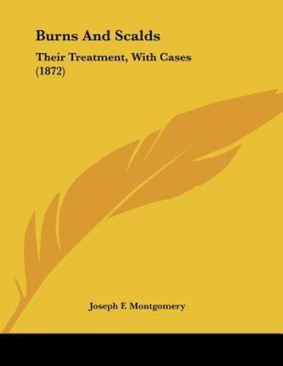 Burns And Scalds: Their Treatment, With Cases (1872) - Montgomery Joseph, F.