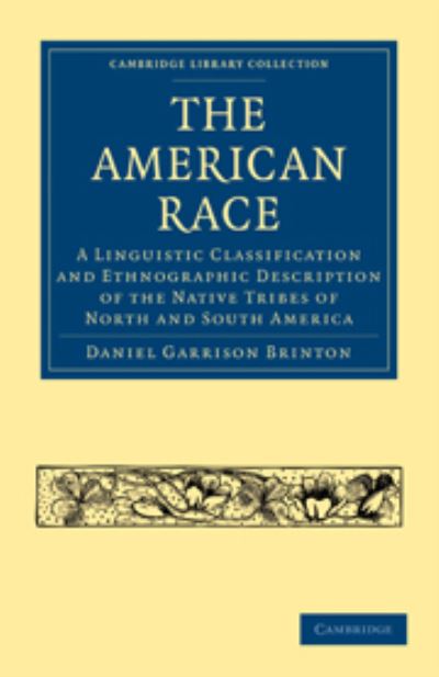 The American Race: A Linguistic Classification and Ethnographic Description of the Native Tribes of North and South America (Cambridge Library Collection - Linguistics) - Brinton Daniel, Garrison