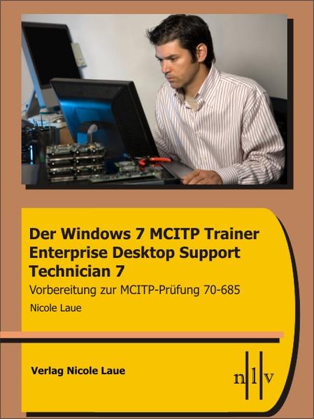 Der Windows 7 MCITP Trainer - Enterprise Desktop Support Technician - Vorbereitung für die MCITP Prüfung 70-685 - Laue, Nicole