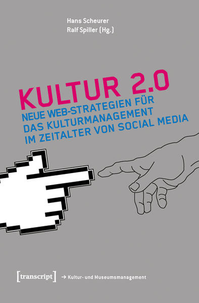 Kultur 2.0 Neue Web-Strategien für das Kulturmanagement im Zeitalter von Social Media - Scheurer, Hans und Ralf Spiller