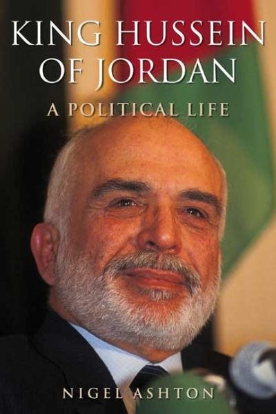 Ashton, N: King Hussein of Jordan - A Political Life - Ashton, Nigel