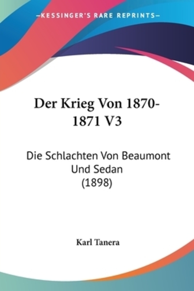 Der Krieg Von 1870-1871 V3: Die Schlachten Von Beaumont Und Sedan (1898) - Tanera, Karl