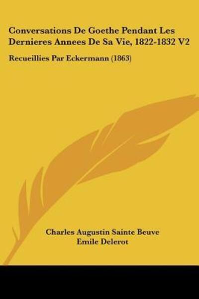 Conversations de Goethe Pendant Les Dernieres Annees de Sa Vie, 1822-1832 V2: Recueillies Par Eckermann (1863) - Sainte-Beuve Charles, Augustin und Emile Delerot