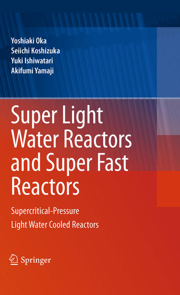 Super Light Water Reactors and Super Fast Reactors Supercritical-Pressure Light Water Cooled Reactors 2010 - Oka, Yoshiaki, Seiichi Koshizuka  und Yuki Ishiwatari