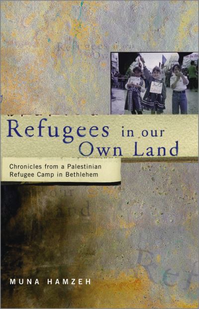 Refugees in Our Own Land: Chronicles From a Palestinian Refugee Camp in Bethlehem - Hamzeh, Muna