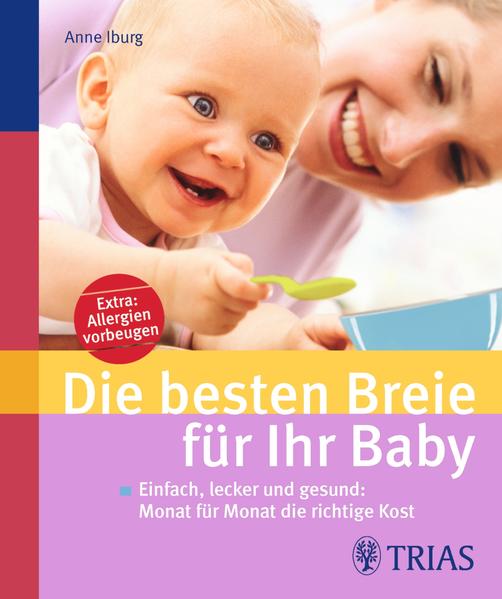 Die besten Breie für Ihr Baby Einfach, lecker und gesund: Monat für Monat die richtige Kost - Iburg, Anne