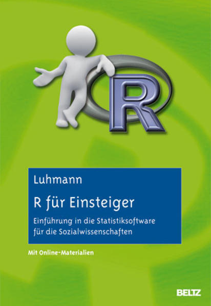 R für Einsteiger Einführung in die Statistiksoftware für die Sozialwissenschaften. Mit Online-Materialien - Luhmann, Maike
