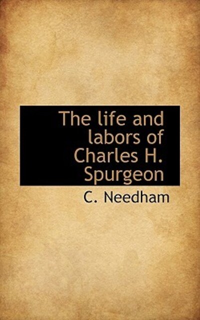 The Life and Labors of Charles H. Spurgeon - Needham, C
