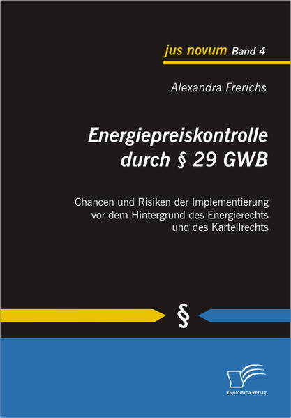 Energiepreiskontrolle durch § 29 GWB: Chancen und Risiken der Implementierung vor dem Hintergrund des Energierechts und des Kartellrechts - Frerichs, Alexandra