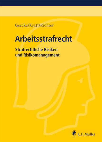 Arbeitsstrafrecht Strafrechtliche Risiken und Risikomanagement - Gercke, Björn, Oliver Kraft  und Marcus Richter