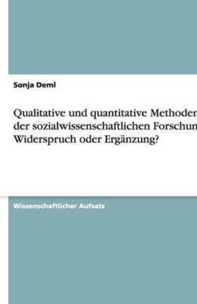 Qualitative und quantitative Methoden in der sozialwissenschaftlichen Forschung: Widerspruch oder Ergänzung? - Deml, Sonja
