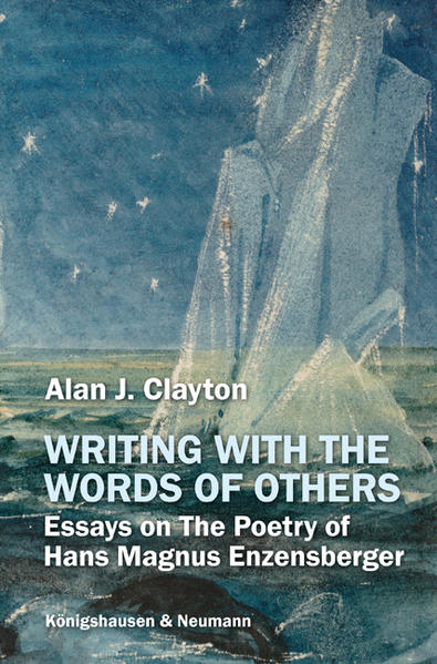 Writing with the Words of Others Essays on The Poetry of Hans Magnus Enzensberger - Clayton, Alan J