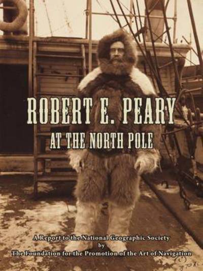 Robert E. Peary at the North Pole: A Report to the National Geographic Society by The Foundation for the Promotion of the Art of Navigation - Davies Eloise, E. und D. Davies Thomas