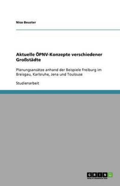 Aktuelle ÖPNV-Konzepte verschiedener Großstädte: Planungsansätze anhand der Beispiele Freiburg im Breisgau, Karlsruhe, Jena und Toulouse - Beuster, Nico