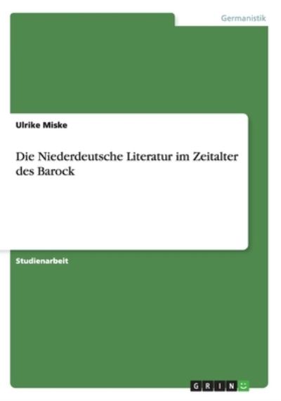 Die Niederdeutsche Literatur im Zeitalter des Barock - Miske, Ulrike