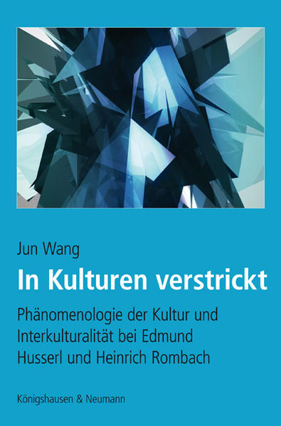 Phänomenologie der Kultur und Interkulturalität bei Edmund Husserl und Heinrich Rombach - Wang, Jun
