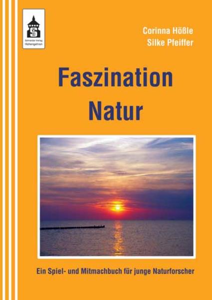 Faszination Natur Ein Spiel- und Mitmachbuch für junge Naturforscher - Hößle, Corinna und Silke Pfeiffer