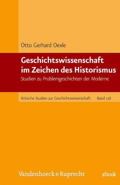 Geschichtswissenschaft im Zeichen des Historismus Studien zu Problemgeschichten der Moderne - Oexle, Otto Gerhard
