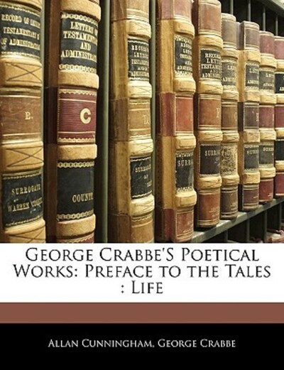 George Crabbe`s Poetical Works: Preface to the Tales: Life - Cunningham, Allan und George Crabbe