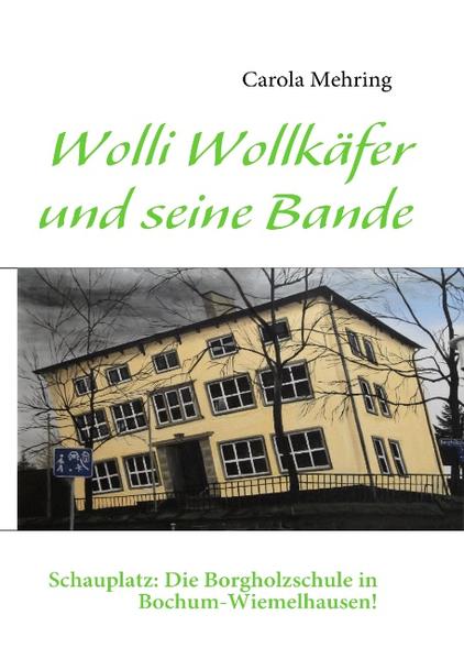 Wolli Wollkäfer und seine Bande Schauplatz: Die Borgholzschule in Bochum-Wiemelhausen! - Mehring, Carola