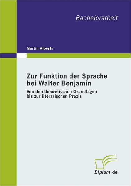 Zur Funktion der Sprache bei Walter Benjamin Von den theoretischen Grundlagen bis zur literarischen Praxis - Alberts, Martin